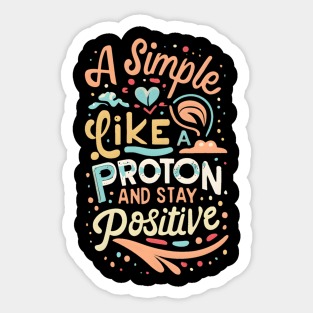 Physisc quotes : think like a proton and stay positive Sticker